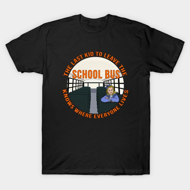 The Last Kid To Leave The School Bus Knows Where Everyone Lives T-Shirt by DiegoCarvalho